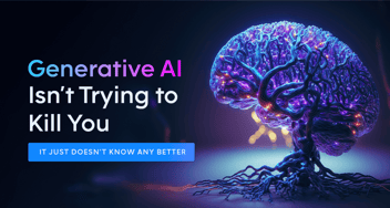 Generative AI isn’t trying to kill you. It just doesn’t know any better